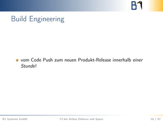Build Engineering
vom Code Push zum neuen Produkt-Release innerhalb einer
Stunde!
B1 Systems GmbH CI bei Airbus Defence and Space 19 / 47
 