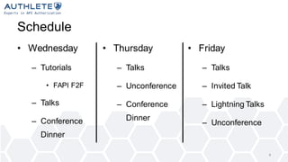 Schedule
• Wednesday
– Tutorials
• FAPI F2F
– Talks
– Conference
Dinner
• Thursday
– Talks
– Unconference
– Conference
Dinner
• Friday
– Talks
– Invited Talk
– Lightning Talks
– Unconference
4
 