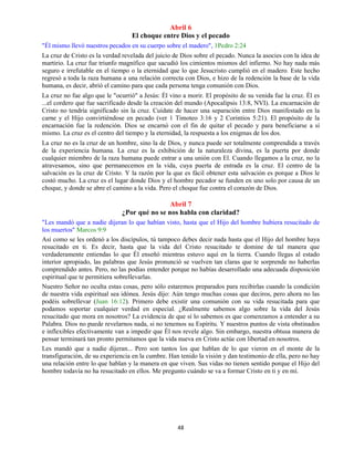 48
Abril 6
El choque entre Dios y el pecado
"Él mismo llevó nuestros pecados en su cuerpo sobre el madero", 1Pedro 2:24
La cruz de Cristo es la verdad revelada del juicio de Dios sobre el pecado. Nunca la asocies con la idea de
martirio. La cruz fue triunfo magnífico que sacudió los cimientos mismos del infierno. No hay nada más
seguro e irrefutable en el tiempo o la eternidad que lo que Jesucristo cumplió en el madero. Este hecho
regresó a toda la raza humana a una relación correcta con Dios, e hizo de la redención la base de la vida
humana, es decir, abrió el camino para que cada persona tenga comunión con Dios.
La cruz no fue algo que le "ocurrió" a Jesús: Él vino a morir. El propósito de su venida fue la cruz. Él es
...el cordero que fue sacrificado desde la creación del mundo (Apocalipsis 13:8, NVI). La encarnación de
Cristo no tendría significado sin la cruz. Cuídate de hacer una separación entre Dios manifestado en la
carne y el Hijo convirtiéndose en pecado (ver 1 Timoteo 3:16 y 2 Corintios 5:21). El propósito de la
encarnación fue la redención. Dios se encarnó con el fin de quitar el pecado y para beneficiarse a sí
mismo. La cruz es el centro del tiempo y la eternidad, la respuesta a los enigmas de los dos.
La cruz no es la cruz de un hombre, sino la de Dios, y nunca puede ser totalmente comprendida a través
de la experiencia humana. La cruz es la exhibición de la naturaleza divina, es la puerta por donde
cualquier miembro de la raza humana puede entrar a una unión con El. Cuando llegamos a la cruz, no la
atravesamos, sino que permanecemos en la vida, cuya puerta de entrada es la cruz. El centro de la
salvación es la cruz de Cristo. Y la razón por la que es fácil obtener esta salvación es porque a Dios le
costó mucho. La cruz es el lugar donde Dios y el hombre pecador se funden en uno solo por causa de un
choque, y donde se abre el camino a la vida. Pero el choque fue contra el corazón de Dios.
Abril 7
¿Por qué no se nos habla con claridad?
"Les mandó que a nadie dijeran lo que habían visto, hasta que el Hijo del hombre hubiera resucitado de
los muertos" Marcos 9:9
Así como se les ordenó a los discípulos, tú tampoco debes decir nada hasta que el Hijo del hombre haya
resucitado en ti. Es decir, hasta que la vida del Cristo resucitado te domine de tal manera que
verdaderamente entiendas lo que Él enseñó mientras estuvo aquí en la tierra. Cuando llegas al estado
interior apropiado, las palabras que Jesús pronunció se vuelven tan claras que te sorprende no haberlas
comprendido antes. Pero, no las podías entender porque no habías desarrollado una adecuada disposición
espiritual que te permitiera sobrellevarlas.
Nuestro Señor no oculta estas cosas, pero sólo estaremos preparados para recibirlas cuando la condición
de nuestra vida espiritual sea idónea. Jesús dijo: Aún tengo muchas cosas que deciros, pero ahora no las
podéis sobrellevar (Juan 16:12). Primero debe existir una comunión con su vida resucitada para que
podamos soportar cualquier verdad en especial. ¿Realmente sabemos algo sobre la vida del Jesús
resucitado que mora en nosotros? La evidencia de que sí lo sabemos es que comenzamos a entender a su
Palabra. Dios no puede revelarnos nada, si no tenemos su Espíritu. Y nuestros puntos de vista obstinados
e inflexibles efectivamente van a impedir que Él nos revele algo. Sin embargo, nuestra obtusa manera de
pensar terminará tan pronto permitamos que la vida nueva en Cristo actúe con libertad en nosotros.
Les mandó que a nadie dijeran... Pero son tantos los que hablan de lo que vieron en el monte de la
transfiguración, de su experiencia en la cumbre. Han tenido la visión y dan testimonio de ella, pero no hay
una relación entre lo que hablan y la manera en que viven. Sus vidas no tienen sentido porque el Hijo del
hombre todavía no ha resucitado en ellos. Me pregunto cuándo se va a formar Cristo en ti y en mí.
 