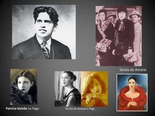 Tarsila do Amaral e PaguPatrícia Galvão ou Pagu
Tarsila do Amaral
 