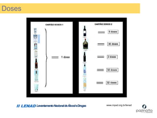 LevantamentoNacionaldeÁlcooleDrogas www.inpad.org.br/lenad
Doses
 