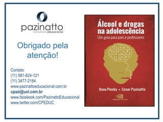 Contato:
(11) 981-824-121
(11) 3477-2184
www.pazinattoeducacional.com.br
cpazi@uol.com.br
www.facebook.com/PazinattoEducacional
www.twitter.com/CPEDUC
Obrigado pela
atenção!
 