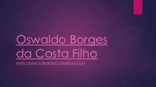 Oswaldo Borges
da Costa Filho
WWW.OSWALDOBORGESCOSTAFILHO.COM
 