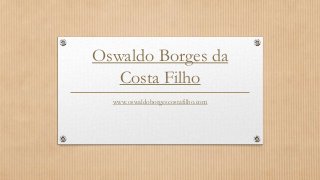 Oswaldo Borges da
Costa Filho
www.oswaldoborgescostafilho.com
 