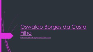 Oswaldo Borges da Costa
Filho
www.oswaldoborgescostafilho.com
 
