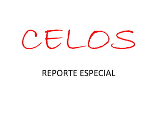 CELOS
REPORTE ESPECIAL
 