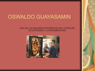 OSWALDO GUAYASAMIN UNO DE LOS MEJORES EXPONENTES DE LA PINTURA ECUATORIANA Y LATINOAMERICANA 
