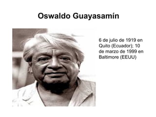 Oswaldo Guayasamín

             6 de julio de 1919 en
             Quito (Ecuador); 10
             de marzo de 1999 en
             Baltimore (EEUU)
 