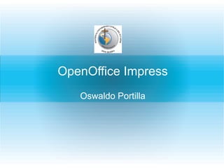 OpenOffice Impress
Oswaldo Portilla
 