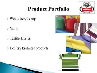  Wool / acrylic top
 Yarns
 Textile fabrics
 Hosiery knitwear products
 