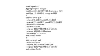router bgp 65100
bgp log-neighbor-changes
neighbor 2001:4490:EFFE:CE::8 remote-as 9829
neighbor 192.168.43.82 remote-as 9829
!
address-family ipv4
network 10.14.0.0 mask 255.255.255.0
network 193.168.31.35 mask 255.255.255.255
redistribute connected
redistribute static
neighbor 2001:4490:EFFE:CE::8 activate
neighbor 192.168.43.82 activate
distance bgp 117 200 220
exit-address-family
!
address-family ipv6
redistribute static
network 2001:DF0:C080:4000::/64
neighbor 2001:4490:EFFE:CE::8 activate
exit-address-family
 