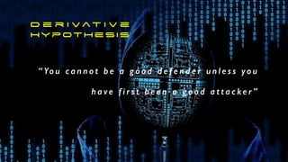 D e r i v at i v e


Hypothesis
“ Yo u c a n n o t b e a g o o d d e f e n d e r u n l e s s yo u
h a ve f i r s t b e e n a g o o d a t t a c ke r ”
 