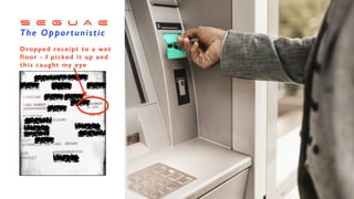 S E G U A E


The Opportunistic
Dropped receipt to a wet
floor - I picked it up and
this caught my eye
 