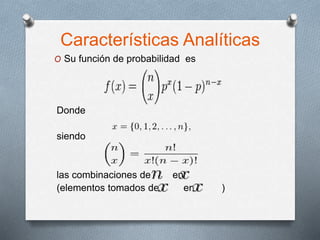 Características Analíticas
O Su función de probabilidad es
Donde
siendo
las combinaciones de en
(elementos tomados de en )
 