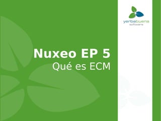 Nuxeo EP 5
  Qué es ECM
 