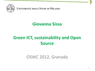 Giovanna Sissa 

Green ICT, sustainability and Open  
              Source

      OSWC 2012, Granada

                                       1
 