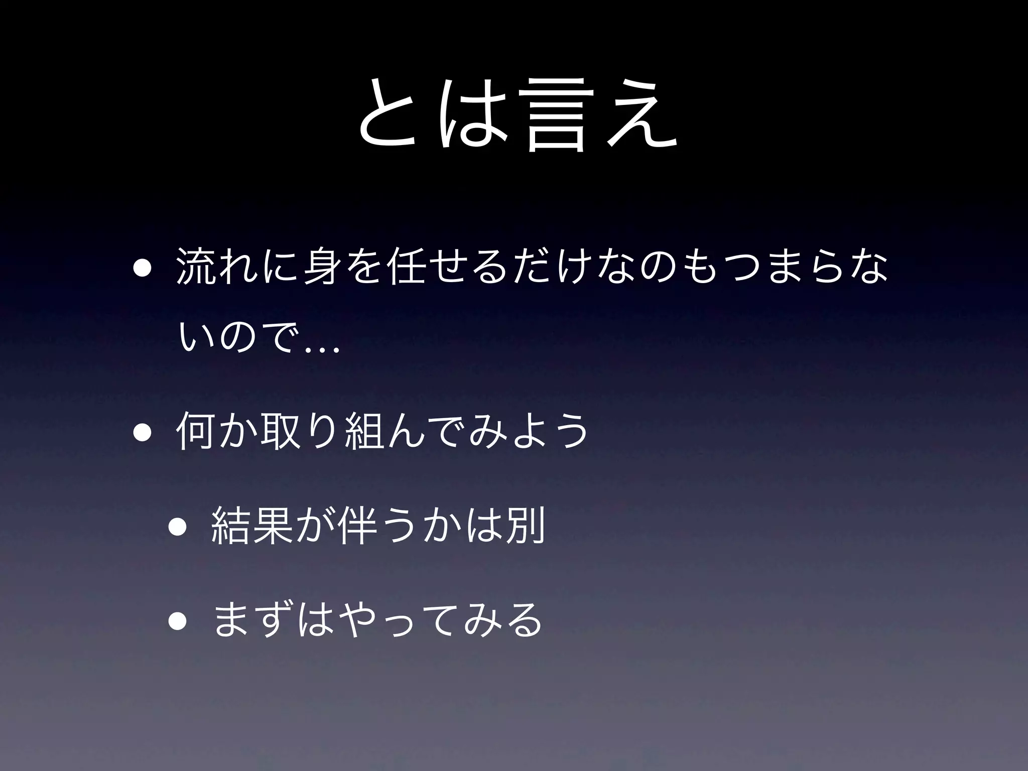 とは言え
• 流れに身を任せるだけなのもつまらな
いので…
• 何か取り組んでみよう
• 結果が伴うかは別
• まずはやってみる
 