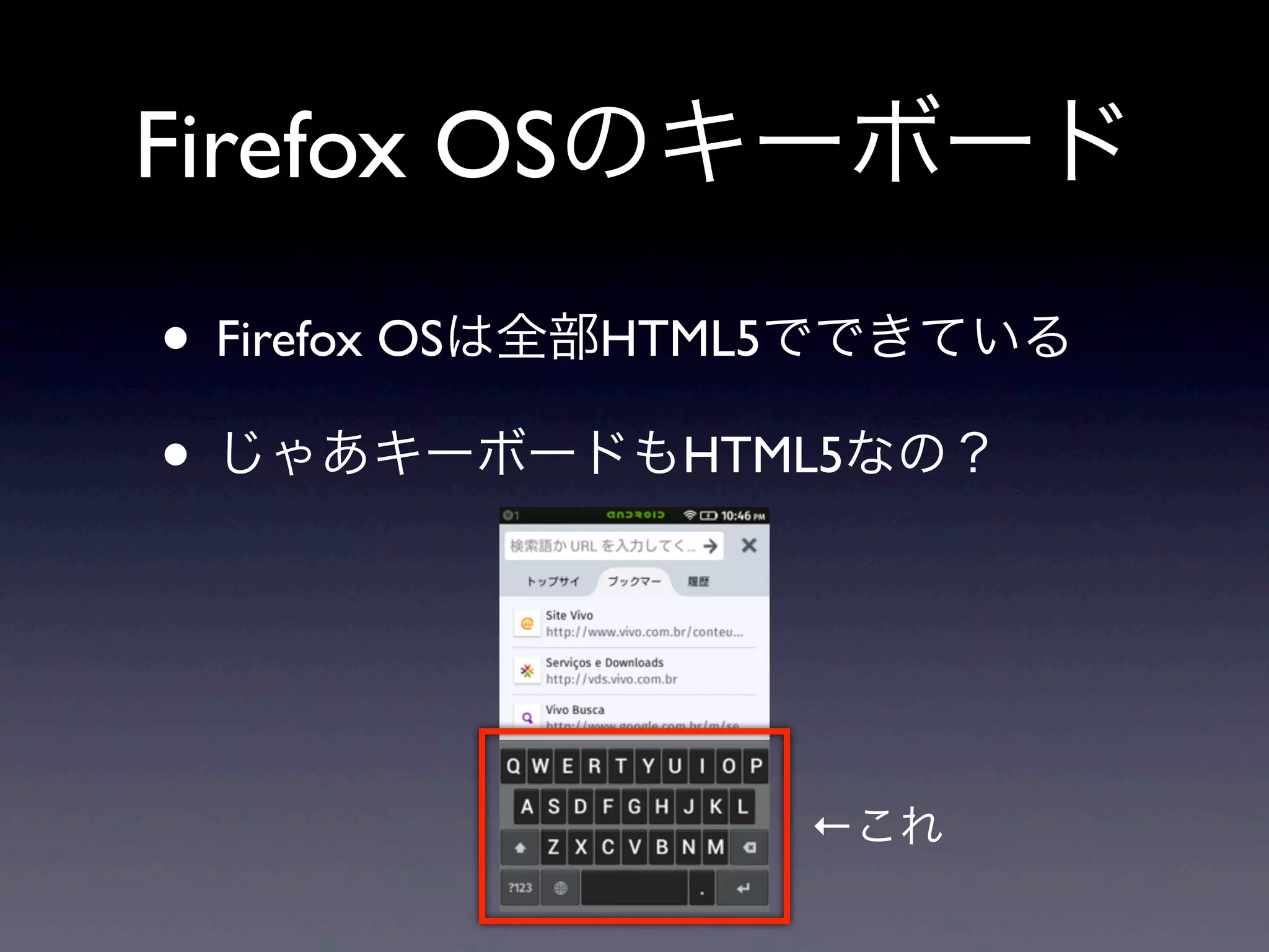 Firefox OSのキーボード
• Firefox OSは全部HTML5でできている
• じゃあキーボードもHTML5なの？
←これ
 