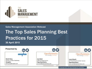 © Copyright 2015 The Sales Management Association.
Sales Management Association Webcast
30 April 2015
Presented by
The Top Sales Planning Best
Practices for 2015
 
