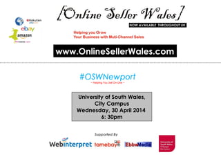 University of South Wales,
City Campus
Wednesday, 30 April 2014
6: 30pm
www.OnlineSellerWales.com
 