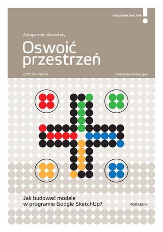 Autoportret. Warsztaty



Oswoić
przestrzeń
EDYCJA DRUGA                   materiały edukacyjne




Jak budować modele
w p...