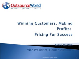 Winning Customers, Making Profits:  Pricing For Success Mark Burton Vice President, Holden Advisors 