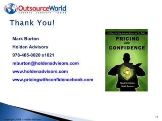 Thank You! Mark Burton Holden Advisors 978-405-0020 x1021 [email_address] www.holdenadvisors.com www.pricingwithconfidencebook.com 