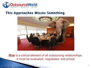 This Approaches Misses Something Risk  is a critical element of all outsourcing relationships.  It must be evaluated, negotiated, and priced. 