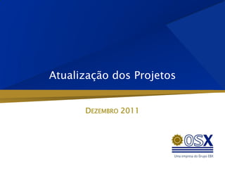 Atualização dos Projetos


      DEZEMBRO 2011
 