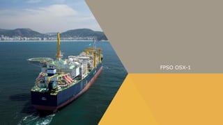 FPSO OSX-1
 