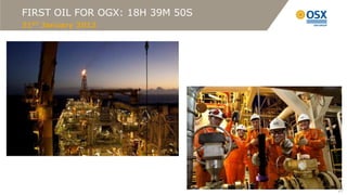 FIRST OIL FOR OGX: 18H 39M 50S
31ST January 2012




                                 27
                                 27
 