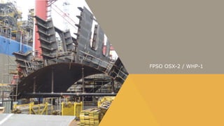 FPSO OSX-2 / WHP-1
 