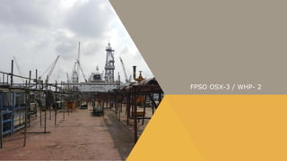FPSO OSX-3 / WHP- 2
 