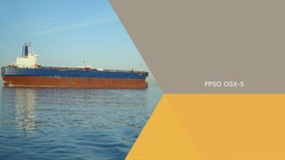 FPSO OSX-5
 