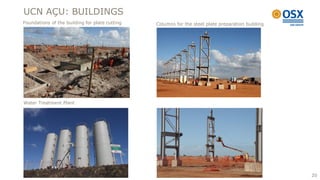 UCN AÇU: BUILDINGS
Foundations of the building for plate cutting   Columns for the steel plate preparation building




Water Treatment Plant




                                                                                                   20
 