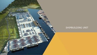 SHIPBUILDING UNIT
 