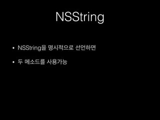 NSString
• NSString을 명시적으로 선언하면
• 두 메소드를 사용가능
 