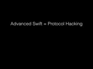 Advanced Swift = Protocol Hacking
 