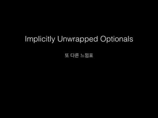 Implicitly Unwrapped Optionals
또 다른 느낌표
 