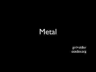 Metal
girl+sk8er	

osxdev.org
 