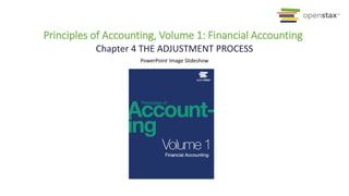 PowerPoint Image Slideshow
Chapter 4 THE ADJUSTMENT PROCESS
Principles of Accounting, Volume 1: Financial Accounting
 