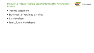 Module 4.5 Prepare Financial Statements Using the Adjusted Trial
Balance
• Income statement
• Statement of retained earnings
• Balance sheet
• Ten-column worksheets
 