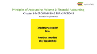 PowerPoint Image Slideshow
Chapter 6 MERCHANDISING TRANSACTIONS
Principles of Accounting, Volume 1: Financial Accounting
 