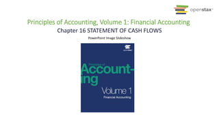 PowerPoint Image Slideshow
Chapter 16 STATEMENT OF CASH FLOWS
Principles of Accounting, Volume 1: Financial Accounting
 