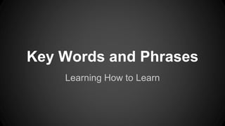 Key Words and Phrases 
Learning How to Learn 
 