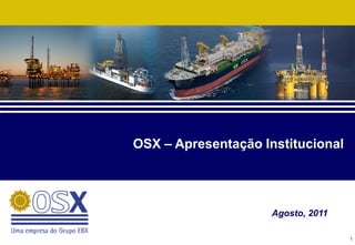 OSX – Apresentação Institucional




                     Agosto, 2011

                                    1
 