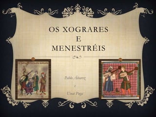 OS XOGRARES 
E 
MENESTRÉIS 
Pablo Álvarez 
e 
Unai Puga 
 