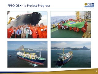 FPSO OSX-1: Project Progress




                               13
 