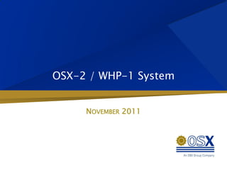 OSX-2 / WHP-1 System


     NOVEMBER 2011
 