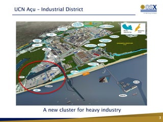 UCN Açu – Industrial District




            A new cluster for heavy industry
                                               3
 